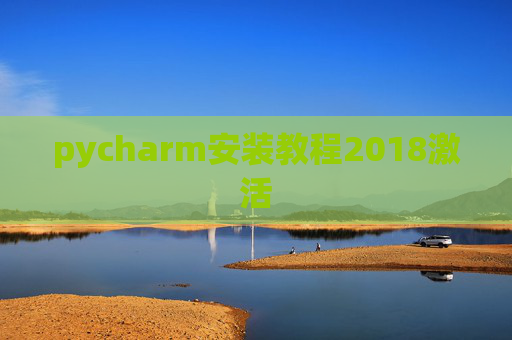 pycharm安装教程2018激活 pycharm安装教程2018激活