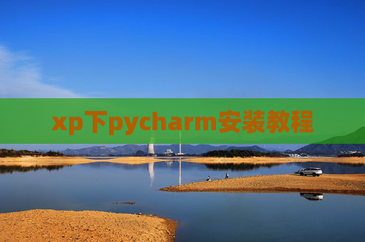 xp下pycharm安装教程 xp下pycharm安装教程
